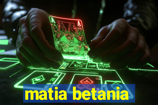 matia betania